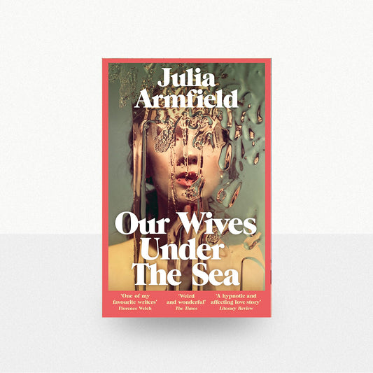 Armfield, Julia - Our Wives Under the Sea