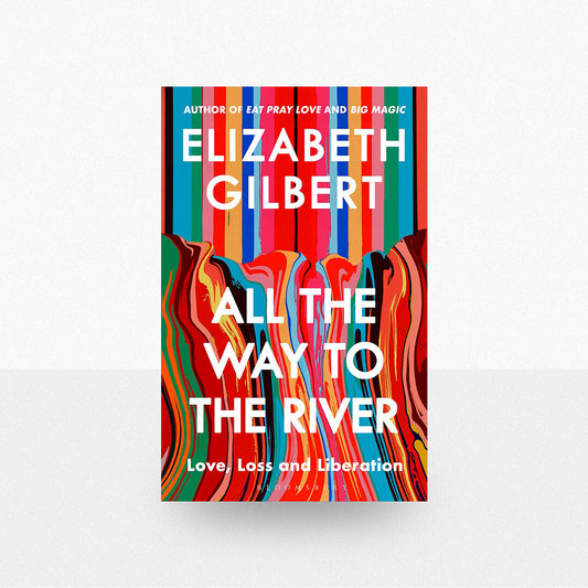 Gilbert, Elizabeth - All the Way to the River