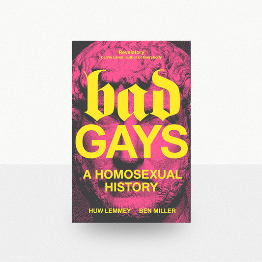 Lemmey, Huw & Miller, Ben - Bad Gays: A Homosexual History