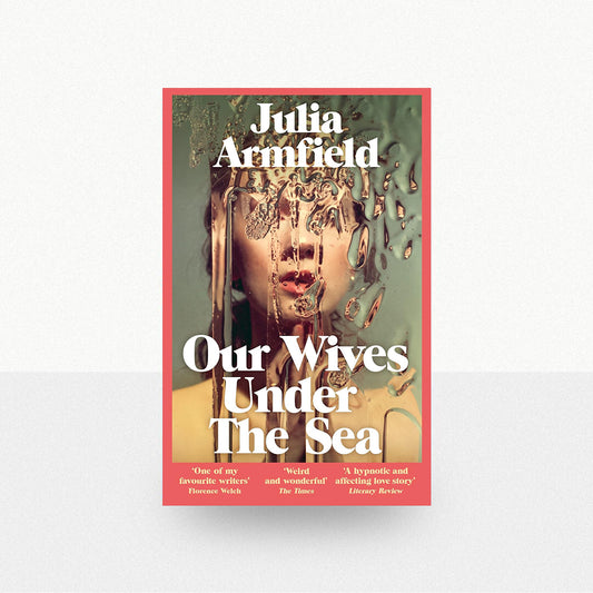 Armfield, Julia - Our Wives Under the Sea