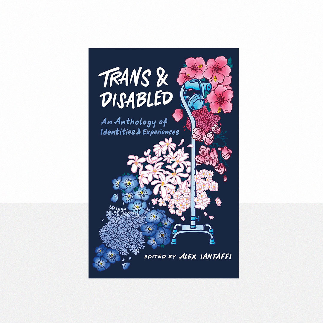 Iantaffi, Alex - Trans and Disabled: An Anthology of Identities and Experiences