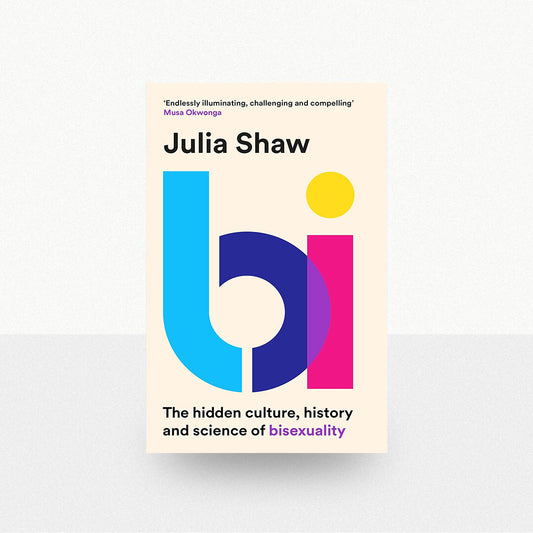 Shaw, Julia - Bi: The Hidden Culture, History, and Science of Bisexuality