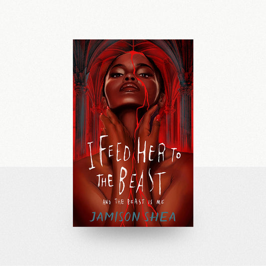 Shea, Jamison - I Feed Her to the Beast and the Beast Is Me