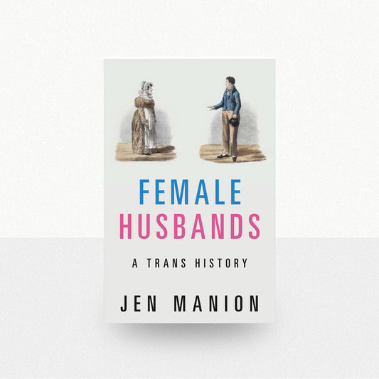 Manion, Jen - Female Husbands: A Trans History