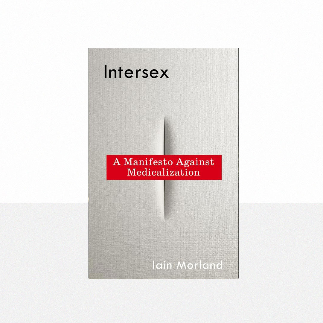 Morland, Iain - Intersex: A Manifesto Against Medicalization