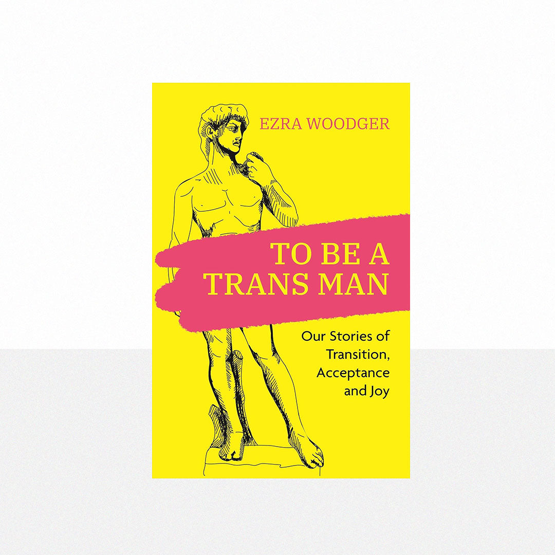 Woodger, Ezra - To Be a Trans Man