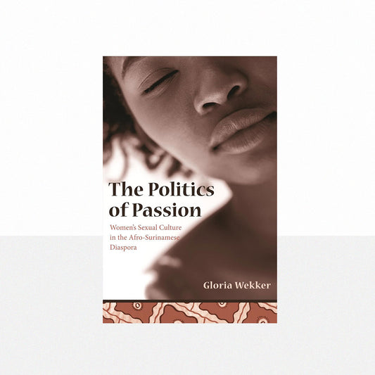 Wekker, Gloria - The Politics of Passion